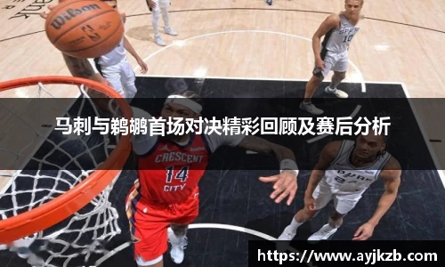 马刺与鹈鹕首场对决精彩回顾及赛后分析
